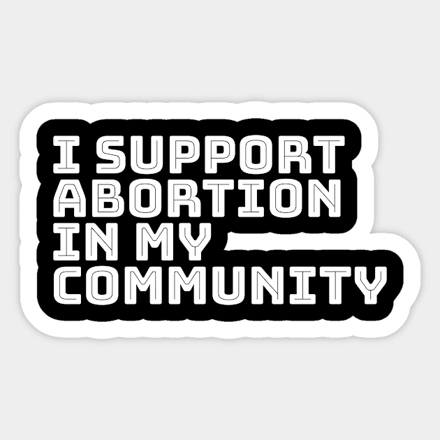 I support abortion in my community Sticker by NickiPostsStuff